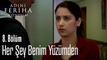 Her Şey Benim Yüzümden - Adını Feriha Koydum 8. Bölüm