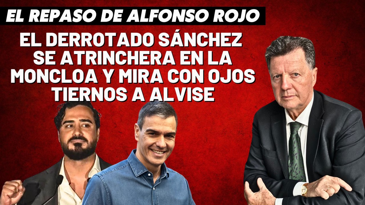 Alfonso Rojo: “El derrotado Sánchez se atrinchera en La Moncloa y mira con ojos tiernos a Alvise”