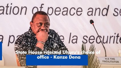 State House rejected Uhuru's choice of office - Kanze Dena
