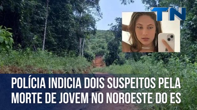 Polícia indicia dois suspeitos pela morte de jovem no Noroeste do ES