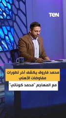 محمد فاروق يكشف اخر التطورات في مفاوضات الاهلي مع محمد كوناتي