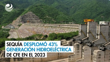 Sequía desplomó 43% generación hidroeléctrica de CFE en el 2023