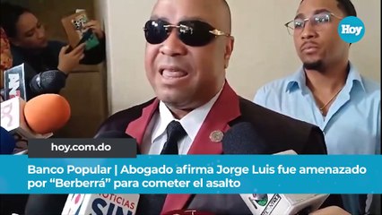 Abogado afirma Jorge Luis fue amenazado por “Berberrá” para cometer el asalto