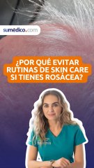 ¿Por qué evitar rutinas de skin care si tienes rosácea?