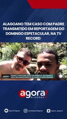 ALAGOANO TEM CASO COM PADRE TRANSMITIDO EM REPORTAGEM DO DOMINGO ESPETACULAR, NA TV RECORD