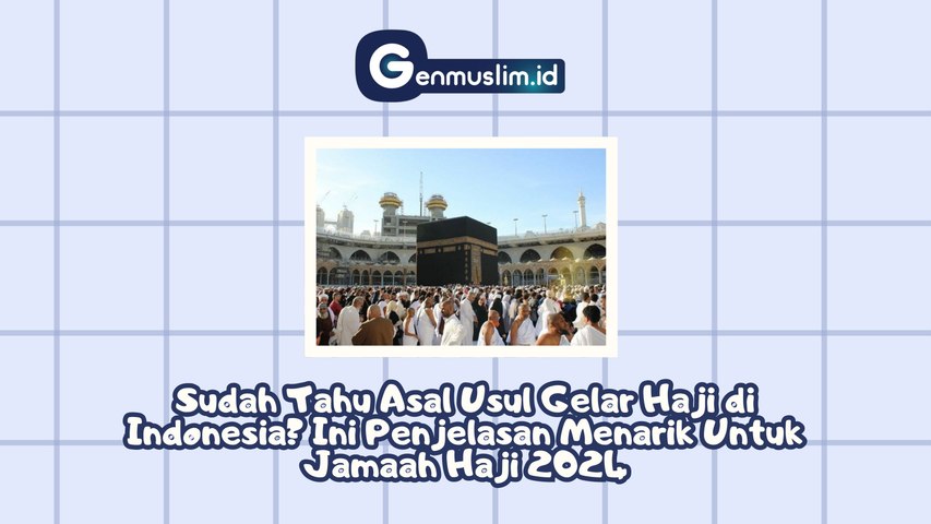 Kenapa Orang Indonesia yang Sudah Menunaikan Ibadah Haji, selalu Mendapat Gelar "Haji" atau "Hajjah"? Ternyata Inilah Asal-usulnya!