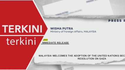 [TERKINI] Malaysia alu-alukan keputusan UNSC, gesa Resolusi di Gaza dilaksana sepenuhnya