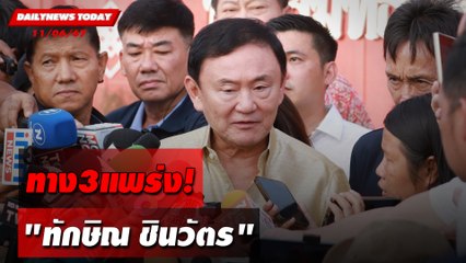 ทาง3แพร่ง! "ทักษิณ ชินวัตร" | DAILYNEWSTODAY 11/06/67