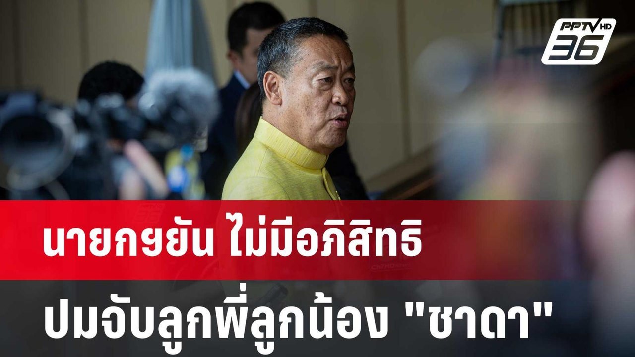 นายกฯยัน ไม่มีอภิสิทธิ ปมจับลูกพี่ลูกน้อง "ชาดา...