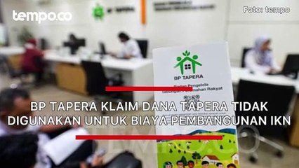 BP Tapera Klaim Dana Tapera Tidak Digunakan untuk Biaya Pembangunan IKN