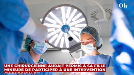 Une chirurgienne aurait permis à sa fille mineure de participer à une intervention chirurgicale