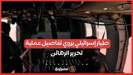 مناورة اللحظة الأخيرة:.. طيار إسرائيلي يروي تفاصيل عملية تحرير الرهائن