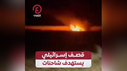 قصف إسرائيلي يستهدف شاحنات