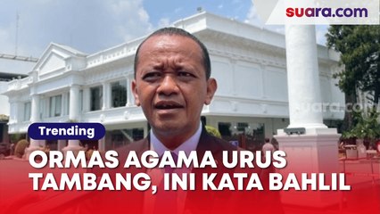 Klaim Niat Baik 'Bujuk' Ormas Keagamaan Kelola Tambang, Menteri Bahlil Mau Alhamdulillah, Kami Gak Maksa!