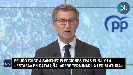 Feijóo exige a Sánchez elecciones tras el 9J y la «estafa» en Cataluña «Debe terminar la legislatura»