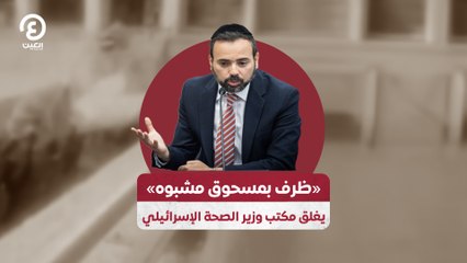 «ظرف بمسحوق مشبوه» يغلق مكتب وزير الصحة الإسرائيلي