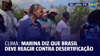 Marina Silva diz que Brasil precisa reagir contra desertificação