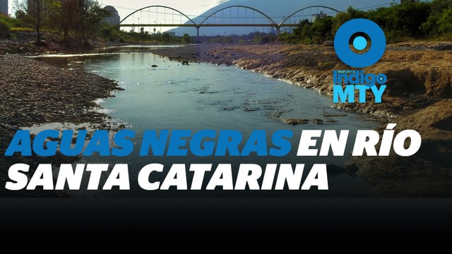 Aguas del Río Santa Catarina, corrientes de aguas negras | Reporte Indigo
