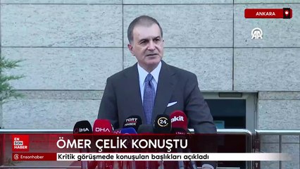 Ömer Çelik, kritik görüşmede konuşulan başlıkları açıkladı