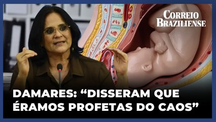 DAMARES SOBRE O ABORTO: "DISSERAM QUE ÉRAMOS PROFETAS DO CAOS"