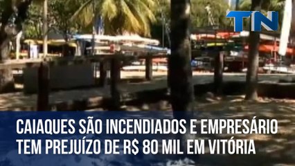 Caiaques são incendiados e empresário tem prejuízo de R$ 80 mil em Vitória