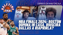 Halftime Talk - EP 23 | #NBA Podcast | Finals24: Boston domina in casa, riuscirà Dallas a riaprirla?