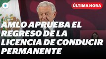 Regresará la licencia de conducir permanente: AMLO I Reporte Indigo