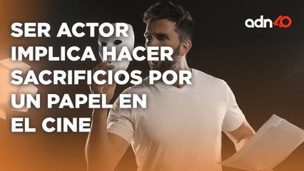 Actores deben hacer sacrificios para conseguir un papel en el cine