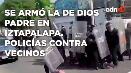 Se armó la de dios padre en Iztapalapa. Policías contra vecinos | Cotorreando la Noticia