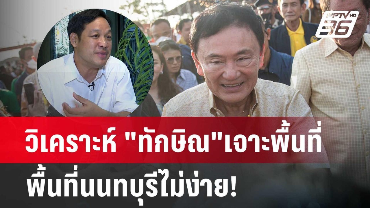 วิเคราะห์ "ทักษิณ"เจาะพื้นที่นนทบุรีไม่ง่าย! |...