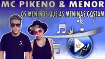 MC PIKENO E MENOR - OS MENINOS QUE AS MENINAS GOSTAM ♪(LETRA+DOWNLOAD)♫