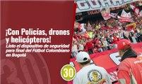 ¡Con Policías, drones y helicópteros! Listo el dispositivo de seguridad para final del Fútbol Colombiano en Bogotá