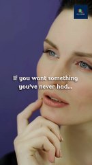 If you want something you’ve never had…