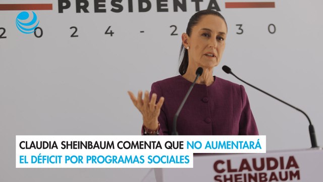Claudia Sheinbaum comenta que no aumentará el déficit por programas sociales