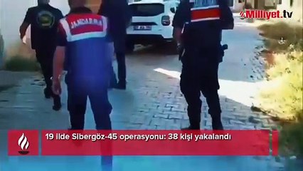 19 ilde Sibergöz-45 operasyonu! 38 kişi yakalandı