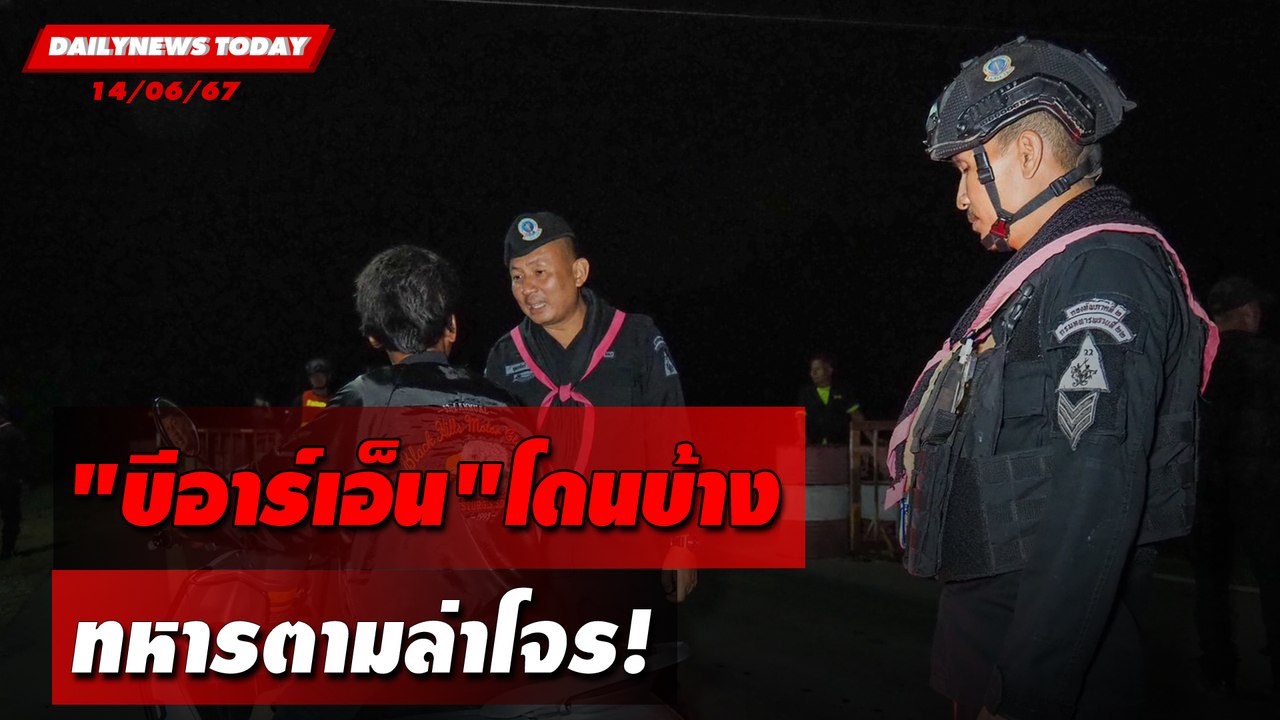 "บีอาร์เอ็น"โดนบ้าง ทหารตามล่าโจร! | DAILYNEWSTODAY 14/06/67