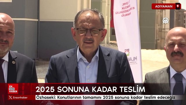 Mehmet Özhaseki: Kalıcı deprem konutlarının tamamını 2025 sonuna kadar teslim edeceğiz