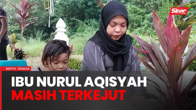 Ibu masih terkejut, tak sangka Nurul Aqisyah pergi dulu