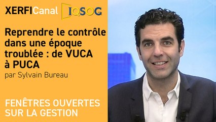 Reprendre le contrôle dans une époque troublée : de VUCA à PUCA [Sylvain Bureau]