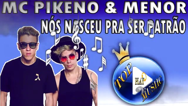 MC PIKENO E MENOR - NÓS NASCEU PRA SER PATRÃO ♪(LETRA+DOWNLOAD)♫
