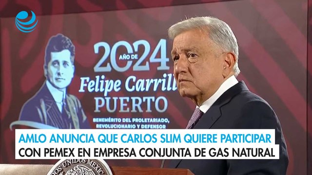 AMLO anuncia que Carlos Slim quiere participar con Pemex en empresa conjunta de gas natural