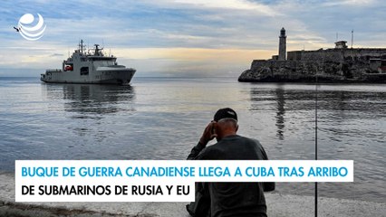 Buque de guerra canadiense llega a Cuba tras arribo de submarinos de Rusia y EU