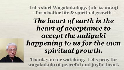 The heart of earth is the heart of acceptance to accept the naliyuki happening to us. 06-14-2024