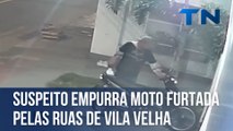 Suspeito empurra moto furtada pelas ruas de Vila Velha