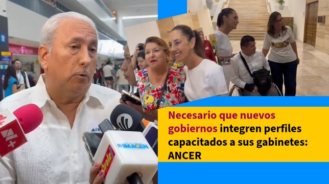 Necesario que nuevos gobiernos integren perfiles capacitados a sus gabinetes: ANCER