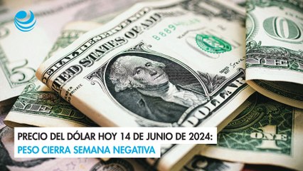 Precio del dólar hoy 14 de junio de 2024: Peso cierra semana negativa