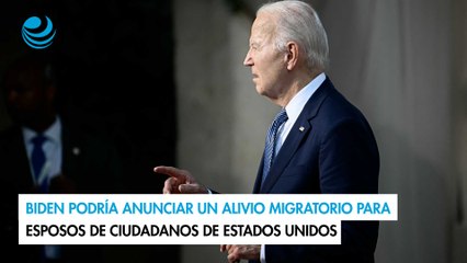 Biden podría anunciar un alivio migratorio para esposos de ciudadanos de Estados Unidos