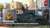 El Consulado de Estados Unidos emite un mensaje de alerta recomendando no viajar a Tamaulipas