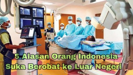 5 alasan orang Indonesia pilih berobat ke luar negeri dimana sajakah itu ya