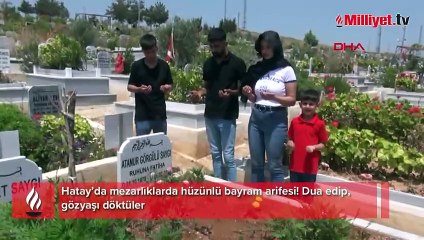 Hatay’da mezarlıklarda hüzünlü bayram arifesi! Dua edip, gözyaşı döktüler